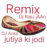 Jutiya Ki Jodi Remix Ft. DJ Raju Jaan & DJ Ankit