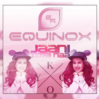 Jaani Tera Naa [Equinox Mix]