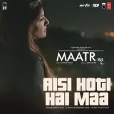 Aisi Hoti Hai Maa (Maatr)